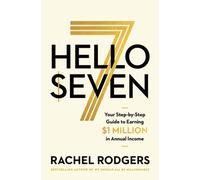 Hello Seven : Your Step-by-Step Guide to Earning a Million Dollars in Annual Income