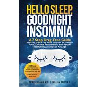 Hello Sleep, Goodnight Insomnia: A 7-Step Drug-Free Guide Utilizing CBT-I and Sleep Hygiene to Sharpen Focus, Enhance Performance, and Support Restful Rejuvenation at Any Age
