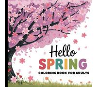 Hello Spring Coloring Book: Spring Coloring Book For Adults - 50 Spring Illustrations