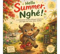 Hello Summer, Nghé!: A Vietnamese-English Bilingual Adventure with Nghé the Little Water Buffalo: 1 (Hello, Vietnam! with Nghé)