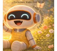 Hello Sun! Hello Sky! A BotBaby Song: A Heartwarming Robot Story for Little Ones (The BotBaby Bright-Start Series, Heart-coded stories for curious kids and the grown-ups who adore them)
