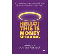 Hello! This is Money Speaking: Thought Provoking and Life Transforming Psycho-Spiritual Insights from Money