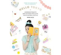 Hello Tokyo: Handmade projects and fun ideas for a cute, Tokyo-inspired lifestyle