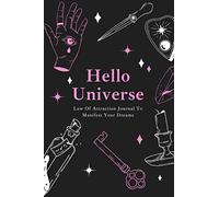 Hello Universe: Law Of Attraction Journal To Manifest Your Dreams: Manifesting Workbook: Manifest your dream life