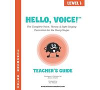 Hello, Voice! Level 1 Teacher's Guide: The Complete Voice, Theory, & Sight-Singing Curriculum for the Young Singer