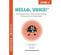 Hello, Voice! Level 1: The Complete Voice, Theory, & Sight-Singing Curriculum for the Young Singer