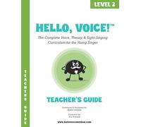 Hello, Voice! Level 2 Teacher's Guide: The Complete Voice, Theory, & Sight-Singing Curriculum for the Young Singer