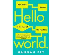 Hello World: How to be Human in the Age of the Machine