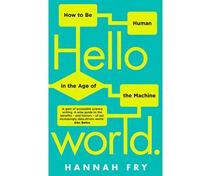 Hello World: How to be Human in the Age of the Machine