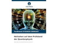 Hellsehen auf dem Prüfstand der Quantenphysik: Was, wenn die Zukunft bereits existiert?