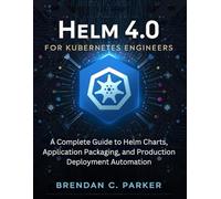 Helm 4.0 for Kubernetes Engineers: A Complete Guide to Helm Charts, Application Packaging, and Production Deployment Automation (Tech made Easy)