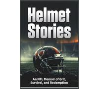 HELMET STORIES: An NFL Memoir of Grit, Survival, and Redemption