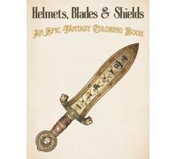 Helmets, Blades & Shields: An Epic Fantasy Coloring Book