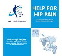 Help for Hip Pain: A Free From Pain Series: Rebuilding Arthritic Hips Through Evidence-Based Exercise Strategies