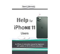 Help For iPhone 11 Users: An iPhone 11 instruction manual for beginners: with update on iOS 14 iPhone instructions