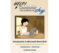 Help! for the Computer Shy: Introduction to Microsoft Word 2010 - A Step-by-step Guide for the Computer Shy, Windows 7 Edition