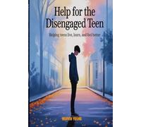 HELP FOR THE DISENGAGED TEEN: Helping Teens Live, Learn, and Feel Better