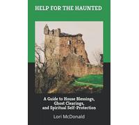 HELP FOR THE HAUNTED: A Guide to House Blessings, Ghost Clearings, and Spiritual Self-Protection