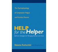 Help for the Helper: The Psychophysiology of Compassion Fatigue and Vicarious Trauma (Norton Professional Books (Hardcover))