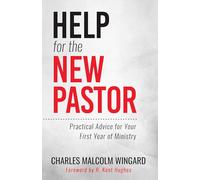 Help for the New Pastor: Practical Advice for Your First Year of Ministry