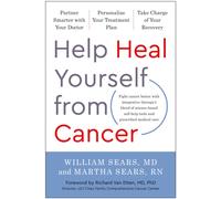 Help Heal Yourself from Cancer : Partner Smarter with Your Doctor, Personalize Your Treatment Plan, and Take Charge of Your Recovery