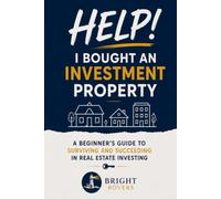 HELP! I Bought an Investment Property: A beginner’s guide to surviving and succeeding in real estate investing