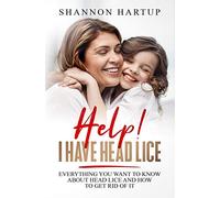 Help! I Have Head Lice!: Everything you need to know about removing head lice using products you already have in your home.