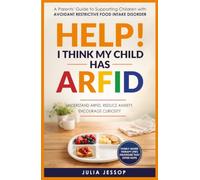 Help! I Think My Child Has ARFID: A Parents' Guide to Supporting Children with Avoidant Restrictive Food Intake Disorder (Help for Parents)