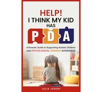 Help! I Think My Kid Has PDA: A Parents' Guide to Supporting Autistic Children with Pathological Demand Avoidance (Help for Parents)