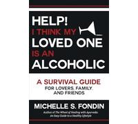 Help! I Think My Loved One Is an Alcoholic: A Survival Guide for Lovers, Family, and Friends