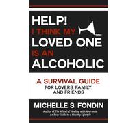 Help! I Think My Loved One Is an Alcoholic: A Survival Guide for Lovers, Family, and Friends (Love Me Unconditionally Self-Love Books)