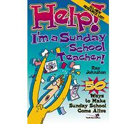 Help! I'm a Sunday School Teacher – 50 Ways to Make Sunday School Come Alive