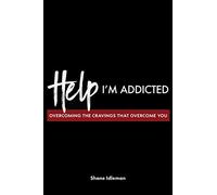 Help! I'm Addicted: Overcoming the Cravings that Overcome You