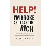 Help! I'm Broke, and I Can't Get Rich: A Stewardship Book about the Small Leaks That Quietly Steal the Life You're Building: A Stewardship Book about ... by Alichia Russ (Author) Format: Paperback