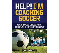 Help! I'm Coaching Soccer - What rules, drills, and discipline do I need to know?