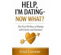 Help, I'm Dating, Now What?: The First 90 Days of Dating with Clarity and Intention