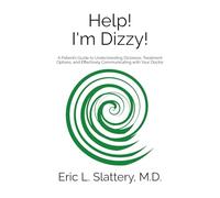 Help! I'm Dizzy!: A Patient’s Guide to Understanding Dizziness, Treatment Options, and Effectively Communicating with Your Doctor
