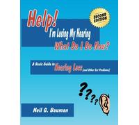 Help! I'm Losing My Hearing-What Do I Do Now? (2nd Edition): A Basic Guide to Hearing Loss (and Other Ear Problems)