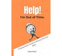 Help! I'm Out of Time: A Young Adult's Guide to Winning Your Day Back