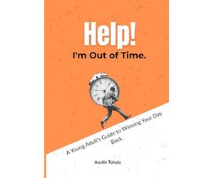 Help! I'm Out of Time: A Young Adult's Guide to Winning Your Day Back