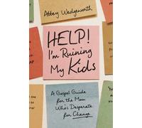 Help! I'm Ruining My Kids : A Gospel Guide for the Mom Who's Desperate for Change