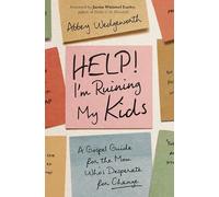Help! I'm Ruining My Kids: A Gospel Guide for the Mom Who's Desperate for Change