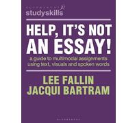 Help, Itâ€™s Not an Essay!: A guide to multimodal assignments using text, visuals and spoken words (Bloomsbury Study Skills)
