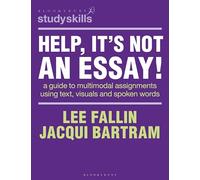 Help, Itâ€™s Not an Essay!: A guide to multimodal assignments using text, visuals and spoken words (Bloomsbury Study Skills)
