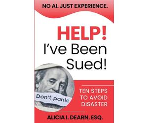 Help! I've Been Sued!: Ten Steps To Avoid Disaster (No AI. Just Experience.)
