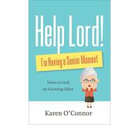 Help, Lord! I'm Having a Senior Moment: Notes to God on Growing Older