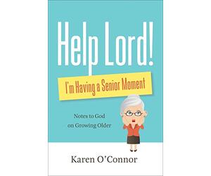 Help, Lord! I'm Having a Senior Moment: Notes to God on Growing Older