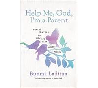 Help Me, God, I'm a Parent: Honest Prayers for Hectic Days and Endless Nights
