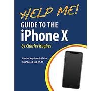 Help Me! Guide to the iPhone X: Step-by-Step User Guide for the iPhone X and iOS 11