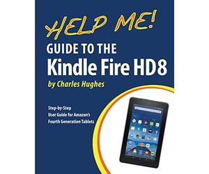 Help Me! Guide to the Kindle Fire HD 8: Step-by-Step User Guide for Amazon's Fourth Generation Tablets